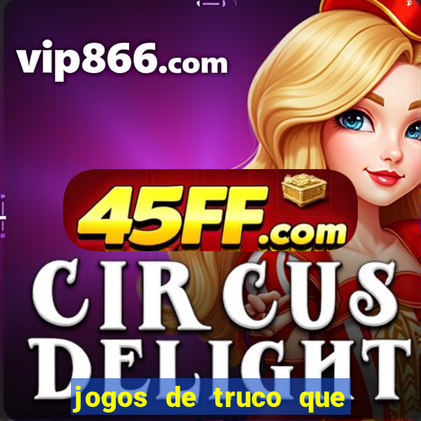 jogos de truco que ganha dinheiro